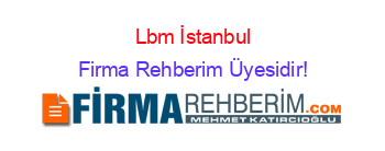 Lbm+İstanbul Firma+Rehberim+Üyesidir!