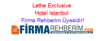 Lethe+Exclusive+Hotel+Istanbul Firma+Rehberim+Üyesidir!