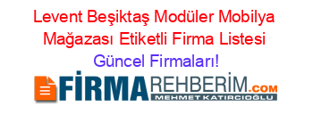 Levent+Beşiktaş+Modüler+Mobilya+Mağazası+Etiketli+Firma+Listesi Güncel+Firmaları!