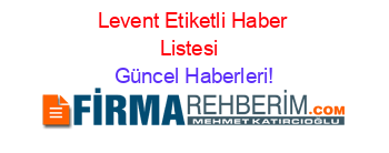 Levent+Etiketli+Haber+Listesi+ Güncel+Haberleri!