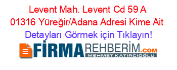 Levent+Mah.+Levent+Cd+59+A+01316+Yüreğir/Adana+Adresi+Kime+Ait Detayları+Görmek+için+Tıklayın!