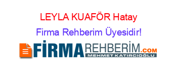 LEYLA+KUAFÖR+Hatay Firma+Rehberim+Üyesidir!