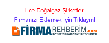 Lice+Doğalgaz+Şirketleri Firmanızı+Eklemek+İçin+Tıklayın!