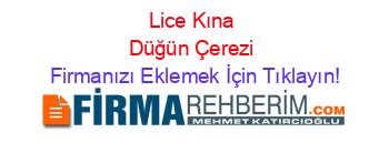 Lice+Kına+Düğün+Çerezi Firmanızı+Eklemek+İçin+Tıklayın!