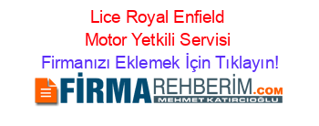 Lice+Royal+Enfield+Motor+Yetkili+Servisi Firmanızı+Eklemek+İçin+Tıklayın!