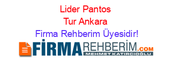 Lider+Pantos+Tur+Ankara Firma+Rehberim+Üyesidir!