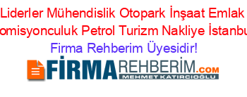 Liderler+Mühendislik+Otopark+İnşaat+Emlak+Komisyonculuk+Petrol+Turizm+Nakliye+İstanbul Firma+Rehberim+Üyesidir!