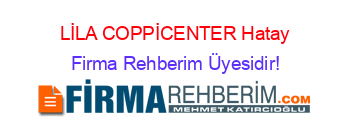LİLA+COPPİCENTER+Hatay Firma+Rehberim+Üyesidir!