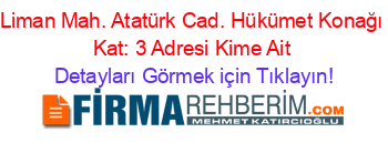 Liman+Mah.+Atatürk+Cad.+Hükümet+Konağı+Kat:+3+Adresi+Kime+Ait Detayları+Görmek+için+Tıklayın!