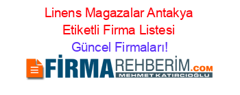 Linens+Magazalar+Antakya+Etiketli+Firma+Listesi Güncel+Firmaları!