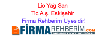 Lio+Yağ+San+Tic+A.ş.+Eskişehir Firma+Rehberim+Üyesidir!