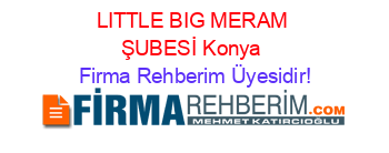 LITTLE+BIG+MERAM+ŞUBESİ+Konya Firma+Rehberim+Üyesidir!