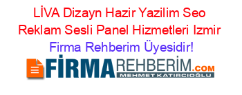LİVA+Dizayn+Hazir+Yazilim+Seo+Reklam+Sesli+Panel+Hizmetleri+Izmir Firma+Rehberim+Üyesidir!