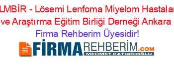 LLMBİR+-+Lösemi+Lenfoma+Miyelom+Hastaları+ve+Araştırma+Eğitim+Birliği+Derneği+Ankara Firma+Rehberim+Üyesidir!