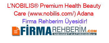 L’NOBILIS®+Premium+Health+Beauty+Care+(www.nobilis.com/)+Adana Firma+Rehberim+Üyesidir!