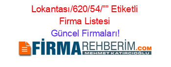 Lokantası/620/54/””+Etiketli+Firma+Listesi Güncel+Firmaları!