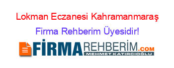 Lokman+Eczanesi+Kahramanmaraş Firma+Rehberim+Üyesidir!