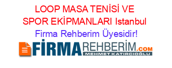 LOOP+MASA+TENİSİ+VE+SPOR+EKİPMANLARI+Istanbul Firma+Rehberim+Üyesidir!