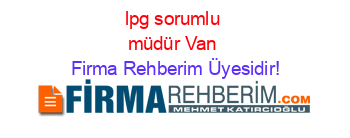 lpg+sorumlu+müdür+Van Firma+Rehberim+Üyesidir!