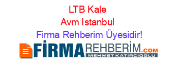 LTB+Kale+Avm+Istanbul Firma+Rehberim+Üyesidir!