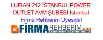 LUFIAN+212+İSTANBUL+POWER+OUTLET+AVM+ŞUBESİ+Istanbul Firma+Rehberim+Üyesidir!