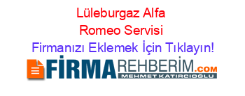 Lüleburgaz+Alfa+Romeo+Servisi Firmanızı+Eklemek+İçin+Tıklayın!