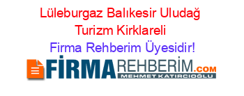 Lüleburgaz+Balıkesir+Uludağ+Turizm+Kirklareli Firma+Rehberim+Üyesidir!