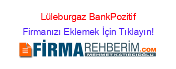 Lüleburgaz+BankPozitif Firmanızı+Eklemek+İçin+Tıklayın!