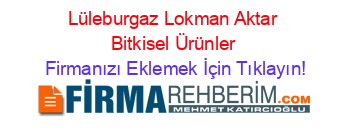 Lüleburgaz+Lokman+Aktar+Bitkisel+Ürünler Firmanızı+Eklemek+İçin+Tıklayın!