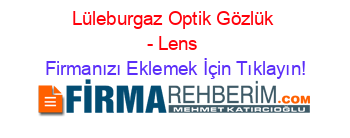 Lüleburgaz+Optik+Gözlük+-+Lens Firmanızı+Eklemek+İçin+Tıklayın!