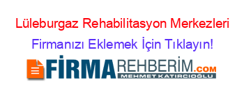 Lüleburgaz+Rehabilitasyon+Merkezleri Firmanızı+Eklemek+İçin+Tıklayın!