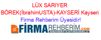 LÜX+SARIYER+BÖREK(İbrahimUSTA)-KAYSERİ+Kayseri Firma+Rehberim+Üyesidir!