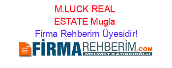 M.LUCK+REAL+ESTATE+Mugla Firma+Rehberim+Üyesidir!