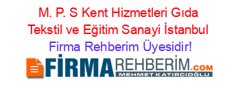M.+P.+S+Kent+Hizmetleri+Gıda+Tekstil+ve+Eğitim+Sanayi+İstanbul Firma+Rehberim+Üyesidir!
