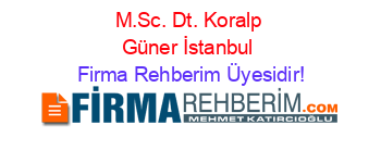 M.Sc.+Dt.+Koralp+Güner+İstanbul Firma+Rehberim+Üyesidir!