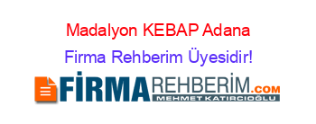 Madalyon+KEBAP+Adana Firma+Rehberim+Üyesidir!