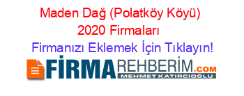 Maden+Dağ+(Polatköy+Köyü)+2020+Firmaları+ Firmanızı+Eklemek+İçin+Tıklayın!