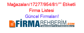 Mağazaları/17277/954/81/””+Etiketli+Firma+Listesi Güncel+Firmaları!