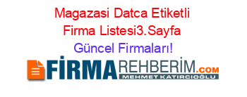 Magazasi+Datca+Etiketli+Firma+Listesi3.Sayfa Güncel+Firmaları!