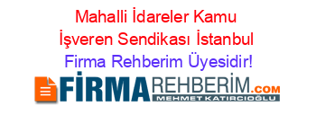 Mahalli+İdareler+Kamu+İşveren+Sendikası+İstanbul Firma+Rehberim+Üyesidir!