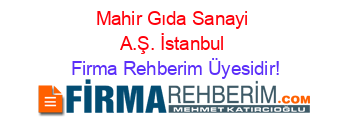 Mahir+Gıda+Sanayi+A.Ş.+İstanbul Firma+Rehberim+Üyesidir!