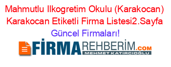 Mahmutlu+Ilkogretim+Okulu+(Karakocan)+Karakocan+Etiketli+Firma+Listesi2.Sayfa Güncel+Firmaları!