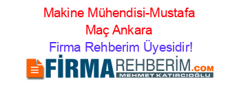 Makine+Mühendisi-Mustafa+Maç+Ankara Firma+Rehberim+Üyesidir!