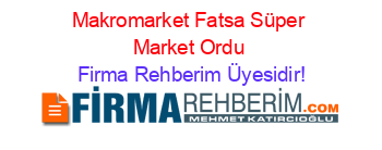 Makromarket+Fatsa+Süper+Market+Ordu Firma+Rehberim+Üyesidir!