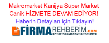 Makromarket+Kanijya+Süper+Market+Canik+HİZMETE+DEVAM+EDİYOR! Haberin+Detayları+için+Tıklayın!