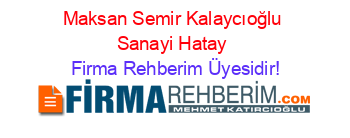 Maksan+Semir+Kalaycıoğlu+Sanayi+Hatay Firma+Rehberim+Üyesidir!