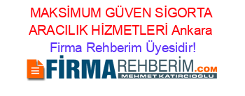MAKSİMUM+GÜVEN+SİGORTA+ARACILIK+HİZMETLERİ+Ankara Firma+Rehberim+Üyesidir!