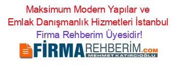 Maksimum+Modern+Yapılar+ve+Emlak+Danışmanlık+Hizmetleri+İstanbul Firma+Rehberim+Üyesidir!