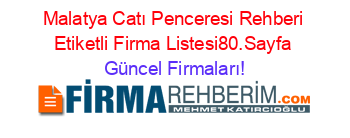 Malatya+Catı+Penceresi+Rehberi+Etiketli+Firma+Listesi80.Sayfa Güncel+Firmaları!