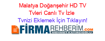 +Malatya+Doğanşehir+HD+TV+Tvleri+Canlı+Tv+İzle Tvnizi+Eklemek+İçin+Tıklayın!